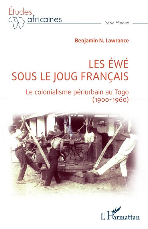 Les Éwé sous le joug français Le colonialisme périurbain au Togo - (1900-1960)