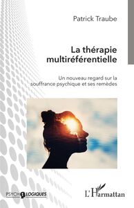 La thérapie multiréférentielle Un nouveau regard sur la souffrance psychique et ses remèdes