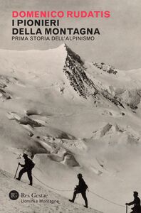 I pionieri della montagna Prima storia dell'alpinismo