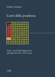 L’arte della prudenza Teorie e prassi della diplomazia nell’Italia del XVI e XVII secolo