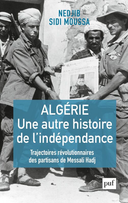 Algérie, une autre histoire de l'indépendance Trajectoires révolutionnaires des partisans de Messali Hadj