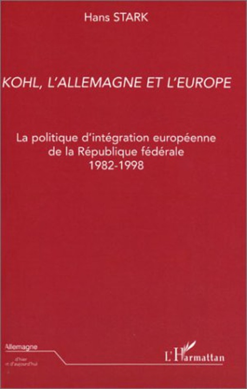 Kohl, l'Allemagne et l'Europe La politique d'intégration européenne de la République fédérale 1982-1998