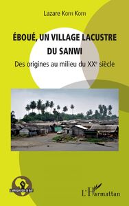 Eboué, un village lacustre du Sanwi Des origines au milieu du XXe siècle
