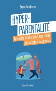 Hyper-parentalité Apprendre à lâcher prise pour le bien des parents et des enfants