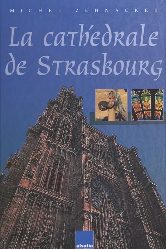 La cathédrale de Strasbourg Comme un manteau de pierre sur les épaules de Notre-Dame