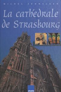 La cathédrale de Strasbourg Comme un manteau de pierre sur les épaules de Notre-Dame