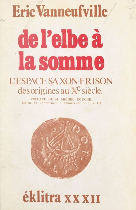 De l'Elbe à la Somme : l'espace saxon-frison des origines au Xe siècle Thèse de Doctorat ès lettres, Université de Lille III, 1976