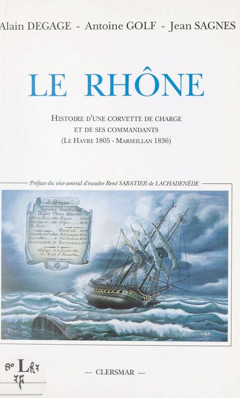Le Rhône : histoire d'une corvette de charge et de ses commandants, Le Havre 1805 - Marseillan 1836 Suivi du Voyage dans la mer Baltique fait en 1818 sur la Flûte du Roi le "Rhône"