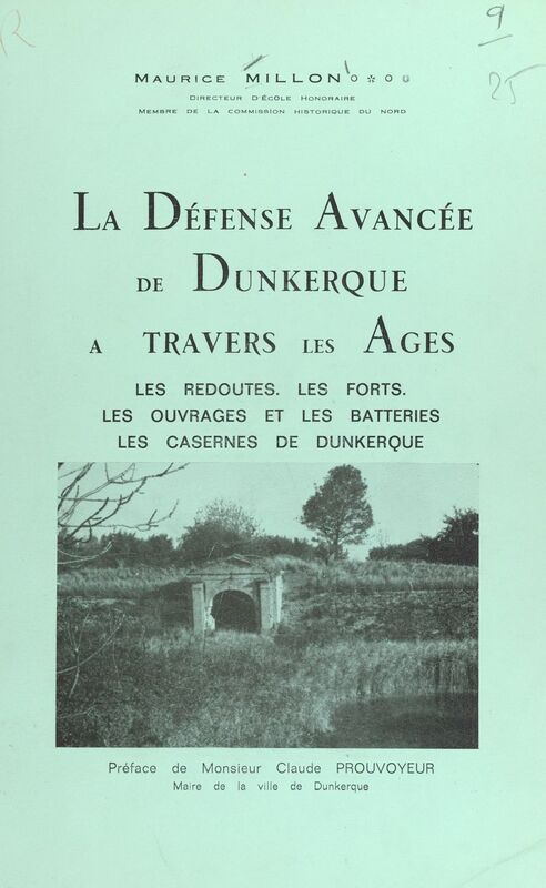 La défense avancée de Dunkerque à travers les âges Les redoutes, les forts, les ouvrages et les batteries, les casernes de Dunkerque