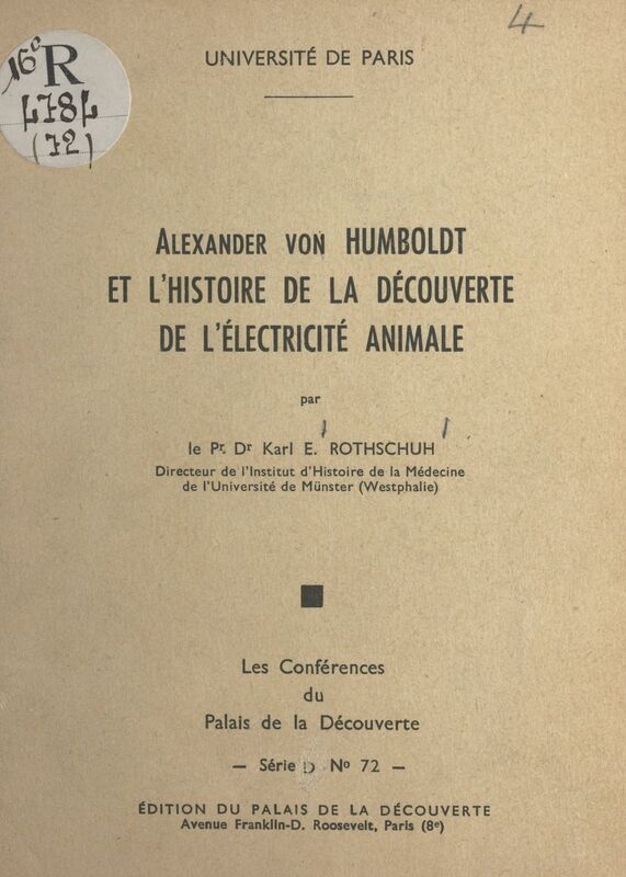 Alexander von Humboldt et l'histoire de la découverte de l'électricité animale Conférence faite au Palais de la découverte le 5 mai 1960