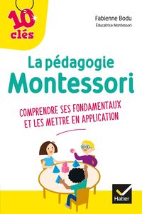 La pédagogie Montessori - 10 Clés comprendre ses fondamentaux et les mettre en application