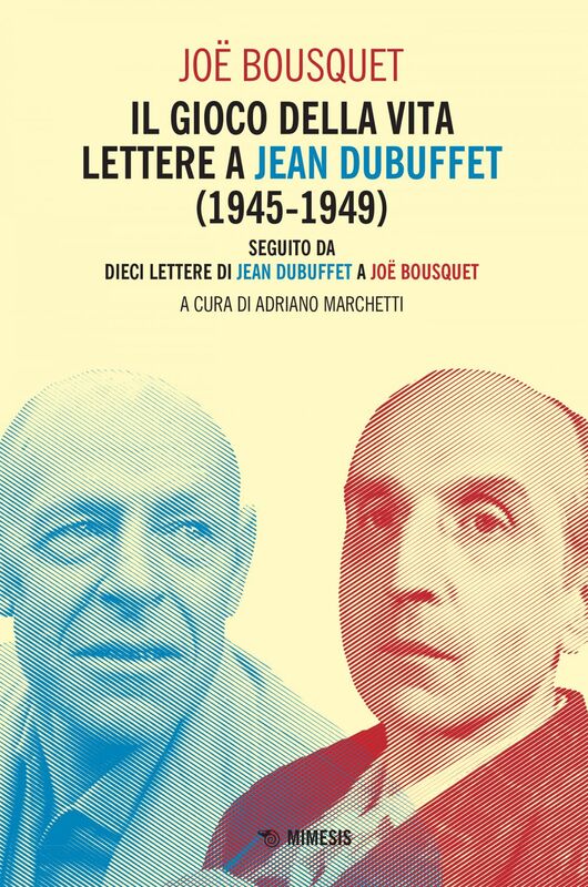 Il gioco della vita. Lettere a jean dubuffet (1945-1949) seguito da Dieci lettere di Jean Dubuffet a Joë Bousquet
