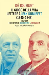 Il gioco della vita. Lettere a jean dubuffet (1945-1949) seguito da Dieci lettere di Jean Dubuffet a Joë Bousquet