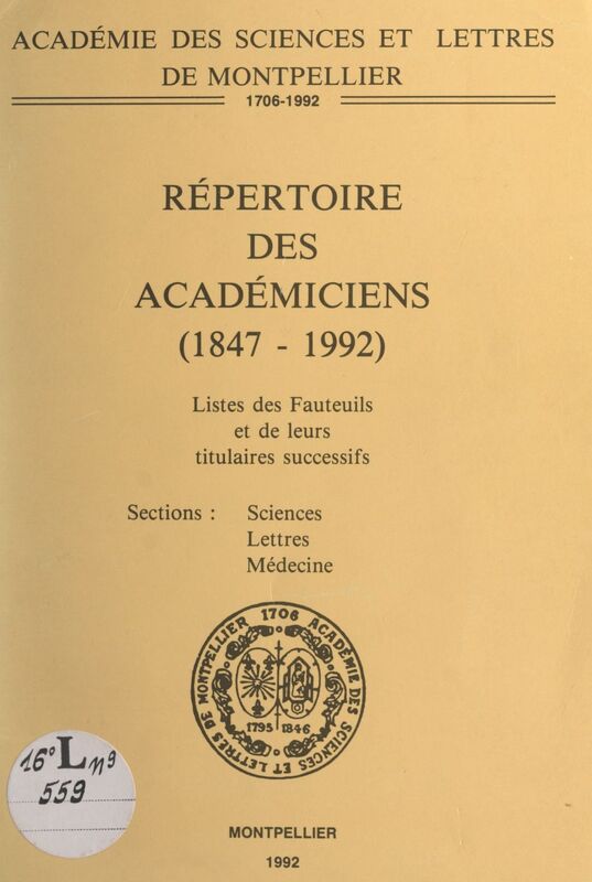 Répertoire des Académiciens (1847-1992) Liste des fauteuils et de leurs titulaires successifs, sections, sciences, lettres, médecine