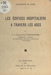 Les édifices hospitaliers à travers les âges Conférence faite au Palais de la découverte, le 7 mars 1953