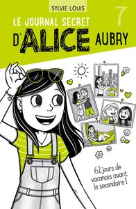 Le journal secret d’Alice Aubry 7 62 jours de vacances avant le Secondaire - Nouvelle édition
