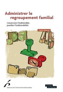 Administrer le regroupement familial Construire l'indésirable, justifier l'indésirabilité