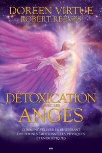 La détoxication avec les anges Comment s’élever en se libérant des toxines émotionnelles,physiques et énergétiques