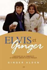 Elvis et Ginger L’histoire de la fiancée et le dernier amour d’Elvis Presley