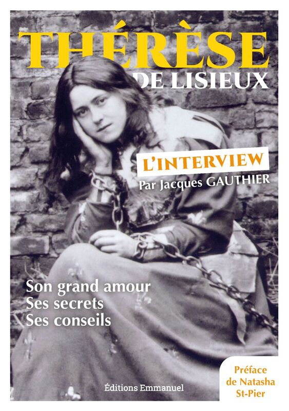 Thérèse de Lisieux, l'interview Son grand amour, ses secrets, ses sonseils