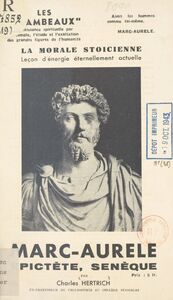Marc-Aurèle, Epictète, Sénèque : la morale stoïcienne, leçon d'énergie éternellement actuelle
