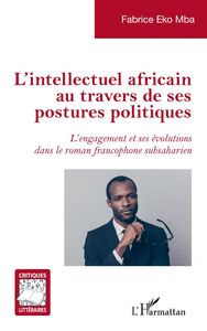 L'intellectuel africain au travers de ses postures politiques <em>L'engagement et ses évolutions dans le roman francophone subsaharien</em>