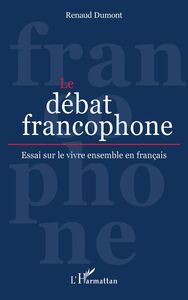 Le débat francophone Essai sur le vivre ensemble en français