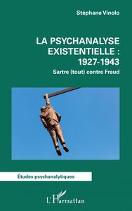La psychanalyse existentielle : 1927-1943 Sartre (tout) contre Freud