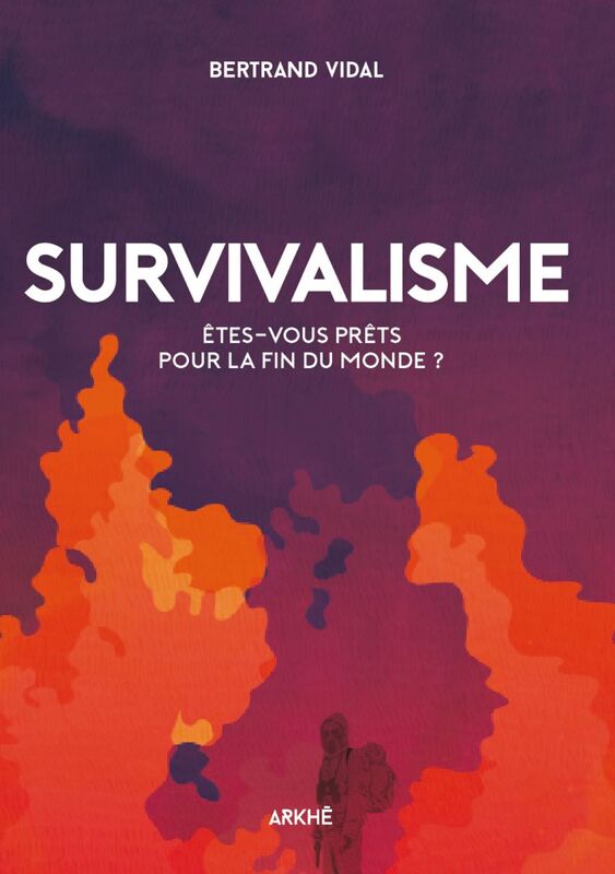 Survivalisme - NOUVELLE EDITION Êtes-vous prêts pour la fin du monde ?