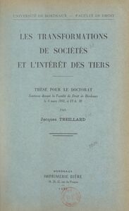 Les transformations de sociétés et l'intérêt des tiers Thèse pour le Doctorat, soutenue devant la Faculté de droit de Bordeaux, le 6 mars 1951, à 15 h 30