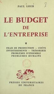 Le budget de l'entreprise (2). Frais de production, coûts, investissements, trésorerie, problèmes d'ensemble, problèmes humains