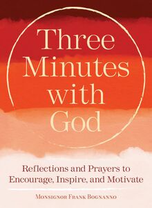 Three Minutes with God Reflections and Prayers to Encourage, Inspire, and Motivate