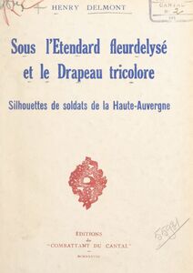 Sous l'étendard fleurdelysé et le drapeau tricolore Silhouettes de soldats de la Haute-Auvergne