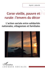 Corse vieille, pauvre et rurale : l'envers du décor L'action sociale entre solidarités nationales, villageoises et familiales