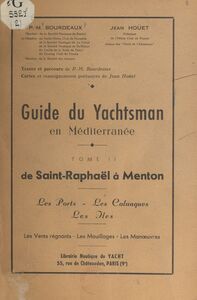 Guide du yachtsman en Méditerranée (2). De Saint-Raphaël à Menton Les ports, les calanques, les îles, les vents régnants, les mouillages, les manœuvres