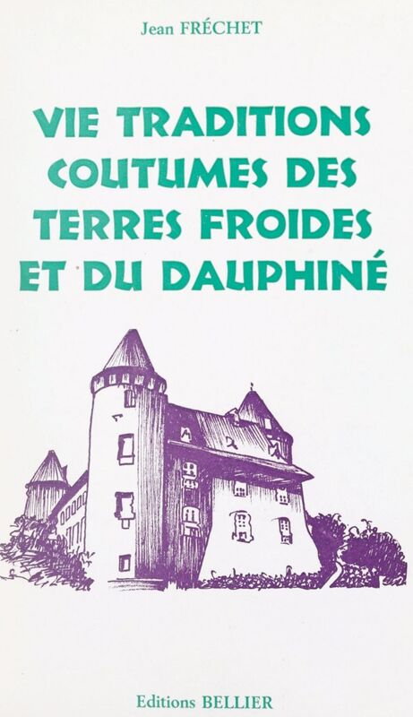 Vie, traditions, coutumes, des Terres Froides et du Dauphiné