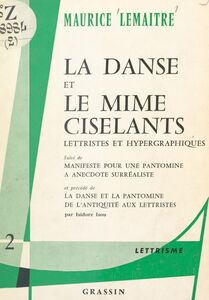 La danse et le mime ciselants, lettristes et hypergraphiques Précédé de La danse et la pantomime, de l'Antiquité aux lettristes ; suivi de Partitions mimiques et chorégraphiques, d'un Manifeste pour une pantomime surréaliste, et de Trois arguments de mimes surréalistes