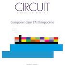 Circuit. Vol. 32 No. 2,  2022 Composer dans l’Anthropocène