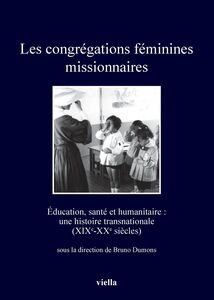 Les congrégations féminines missionnaires Éducation, santé et humanitaire : une histoire transnationale (XIXe-XXe siècles)