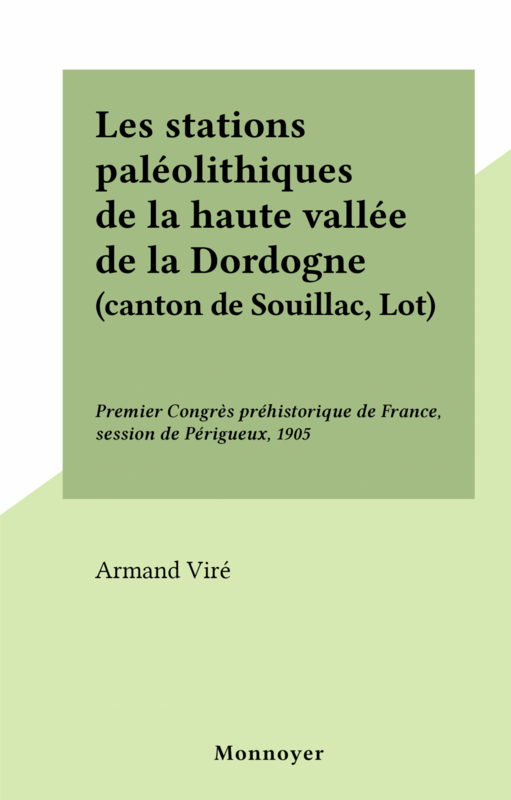 Les stations paléolithiques de la haute vallée de la Dordogne (canton de Souillac, Lot) Premier Congrès préhistorique de France, session de Périgueux, 1905