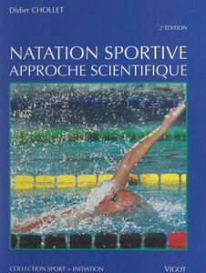 Natation sportive, approche scientifique Bases biomécaniques, techniques et psychophysiologiques, apprentissage, évaluation et correction des techniques de nage