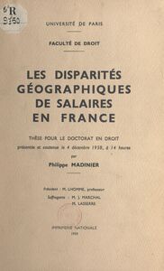 Les disparités géographiques de salaires en France Thèse pour le Doctorat en droit présentée et soutenue le 4 décembre 1958, à 14 heures