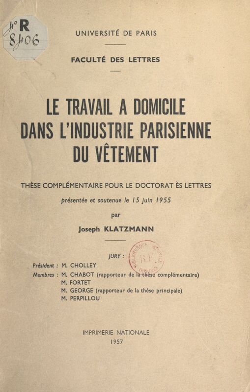 Le travail à domicile dans l'industrie parisienne du vêtement Thèse complémentaire pour le Doctorat ès lettres, présentée et soutenue le 15 juin 1955