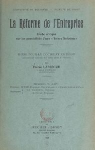 La réforme de l'entreprise : étude critique sur les possibilités d'une tierce solution Thèse pour le Doctorat en droit, présentée et soutenue le 3 juillet 1948 à 17 heures
