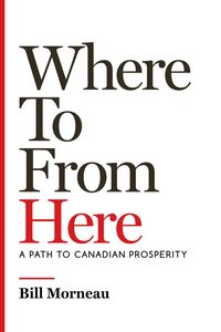 Where To from Here A Path to Canadian Prosperity