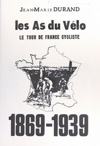 Les as du vélo Le Tour de France cycliste, 1869-1939
