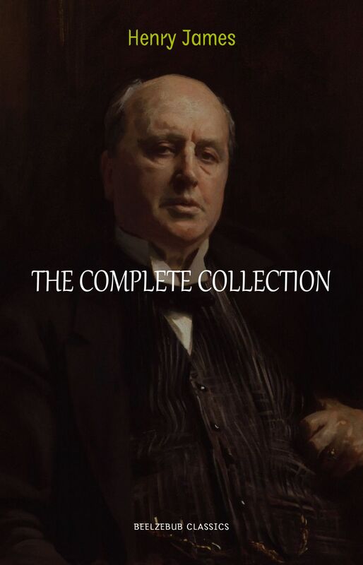 Henry James Collection: The Complete Novels, Short Stories, Plays, Travel Writings, Essays, Autobiographies