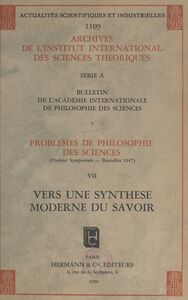 Problèmes de philosophie des sciences (premier Symposium, Bruxelles, 1947) (7). Vers une synthèse moderne du savoir Suivi d'un Répertoire bibliographique de philosophie des sciences