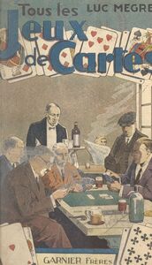 Tous les jeux de cartes Anciens et modernes, avec la manière de gagner à l'écarté, à la manille, au poker suivis de 21 jeux inédits et d'un tableau de la classification des cartes en cartomancie