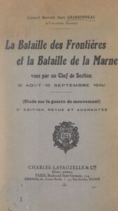 La bataille des frontières et la bataille de la Marne vues par un chef de section (8 août-15 septembre 1914) Étude sur la guerre de mouvement